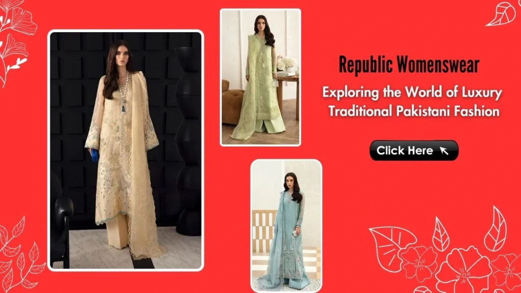 Republic Womenswear Exploring the World of Luxury Traditional Pakistani Fashion blog